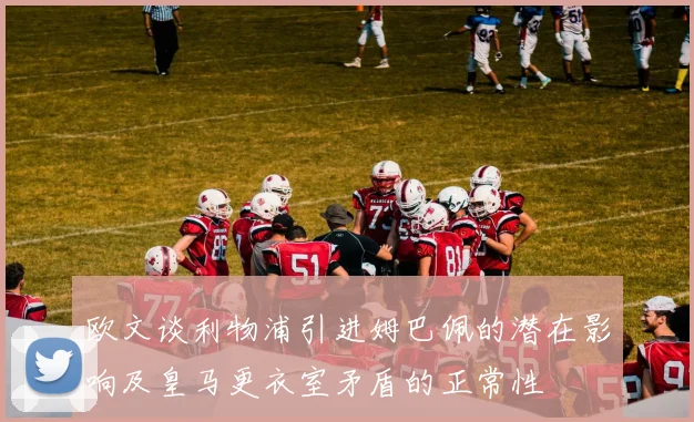 欧文谈利物浦引进姆巴佩的潜在影响及皇马更衣室矛盾的正常性
