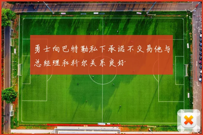 勇士向巴特勒私下承诺不交易他与总经理和科尔关系良好