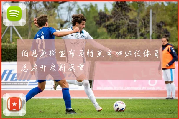 伯恩茅斯宣布马特里奇回归任体育总监开启新篇章