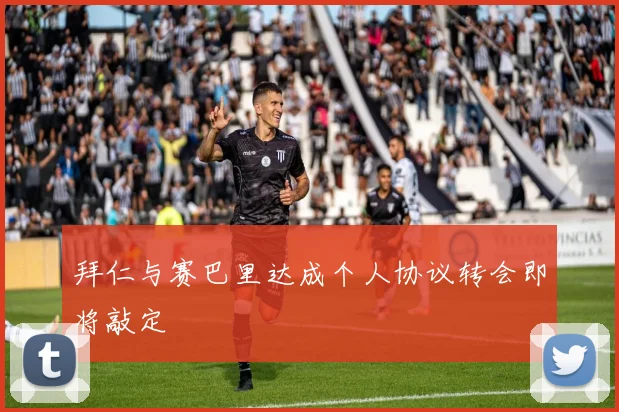 拜仁与赛巴里达成个人协议转会即将敲定